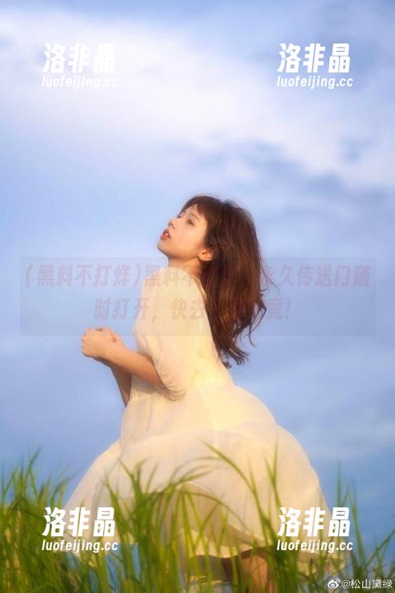 黑料不打烊 黑料不打烊,永久传送门随时打开,快去一探究竟!