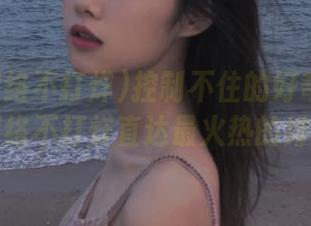 控制不住的好奇心！黑料网络不打烊直达最火热的绯闻。
